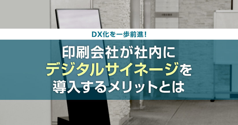 ＤＸ化を一歩前進！印刷会社が社内にデジタルサイネージを導入するメリットとは