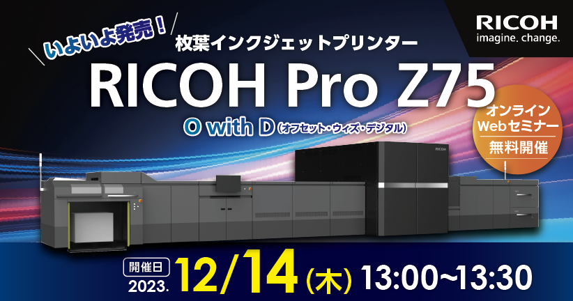 ＼いよいよ発売！／枚葉インクジェットプリンターRICOH Pro Z75　オンラインセミナー 印刷ビジネスの次世代モデル、”O with D”とは