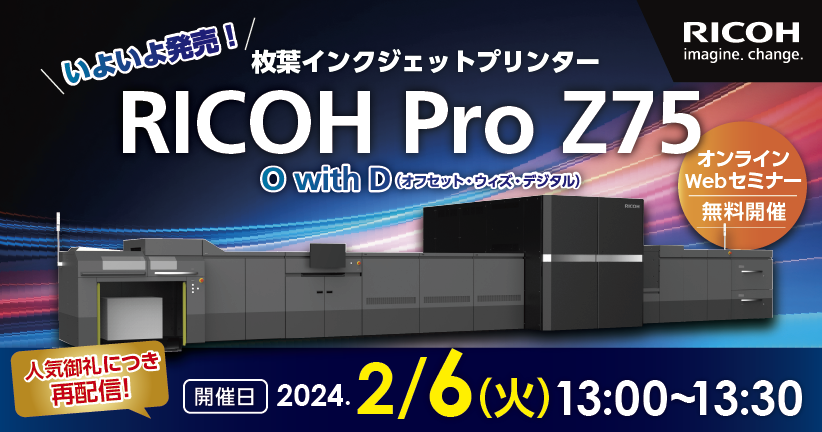 【大好評につき見逃し配信】枚葉インクジェットプリンターRICOH Pro Z75オンラインセミナー　印刷ビジネスの次世代モデル、”O with D”とは